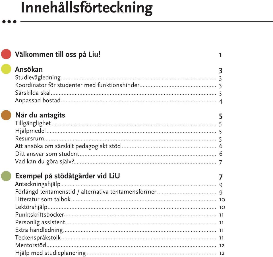 5 Hjälpmedel 5 Resursrum 5 Att ansöka om särskilt pedagogiskt stöd 6 Ditt ansvar som student 6 Vad kan du göra själv?