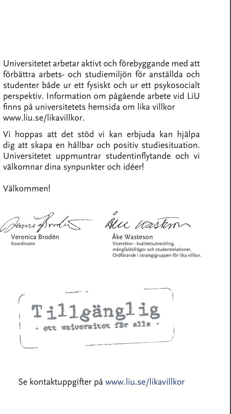 Vi hoppas att det stöd vi kan erbjuda kan hjälpa dig att skapa en hållbar och positiv studiesituation.