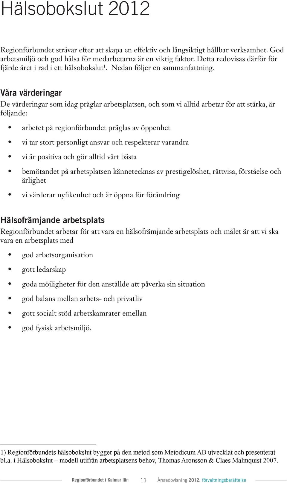 Våra värderingar De värderingar som idag präglar arbetsplatsen, och som vi alltid arbetar för att stärka, är följande: arbetet på regionförbundet präglas av öppenhet vi tar stort personligt ansvar