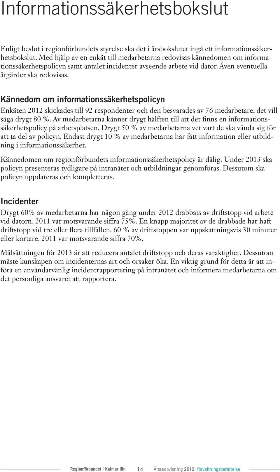 Kännedom om informationssäkerhetspolicyn Enkäten 2012 skickades till 92 respondenter och den besvarades av 76 medarbetare, det vill säga drygt 80 %.