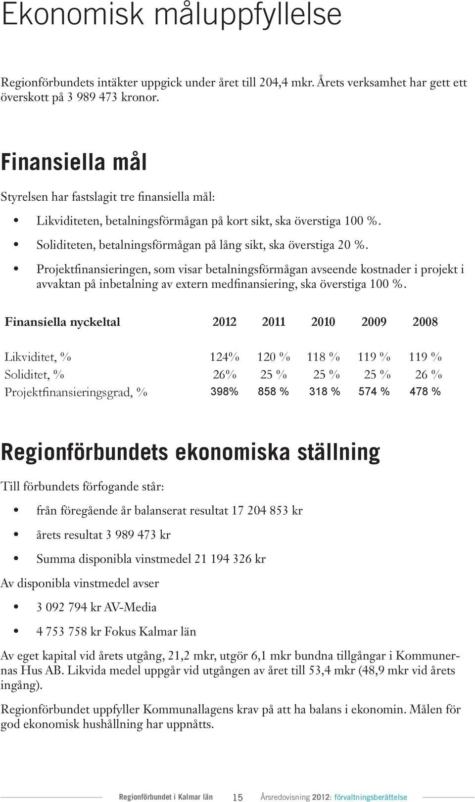 Projektfinansieringen, som visar betalningsförmågan avseende kostnader i projekt i avvaktan på inbetalning av extern medfinansiering, ska överstiga 100 %.