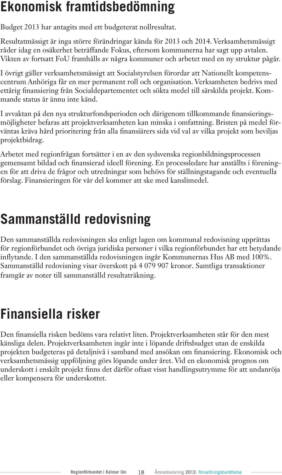 I övrigt gäller verksamhetsmässigt att Socialstyrelsen förordar att Nationellt kompetenscentrum Anhöriga får en mer permanent roll och organisation.