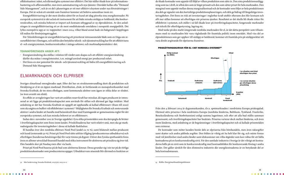 Det är också ett område som framöver kommer att behöva samordnas inom EU. Energieffektivisering är det mest direkta sättet för en kund att idag påverka sina energikostnader.