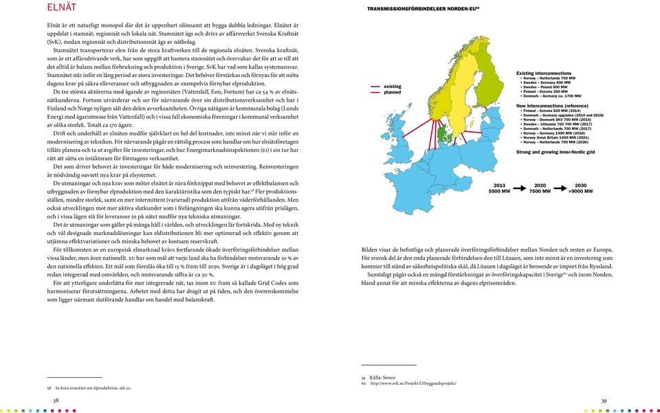 Svenska kraftnät, som är ett affärsdrivande verk, har som uppgift att hantera stamnätet och övervakar det för att se till att det alltid är balans mellan förbrukning och produktion i Sverige.