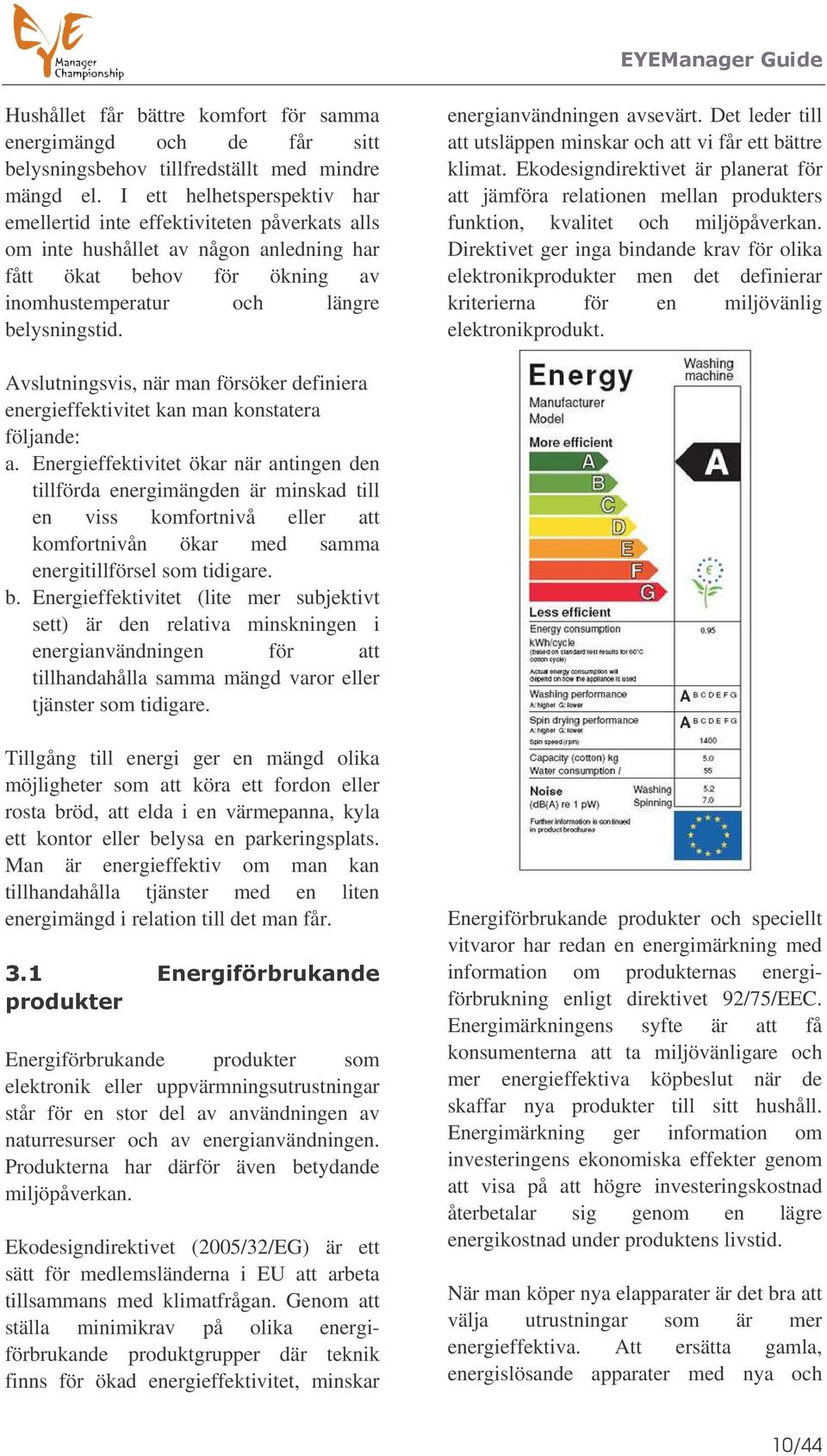 energianvändningen avsevärt. Det leder till att utsläppen minskar och att vi får ett bättre klimat.