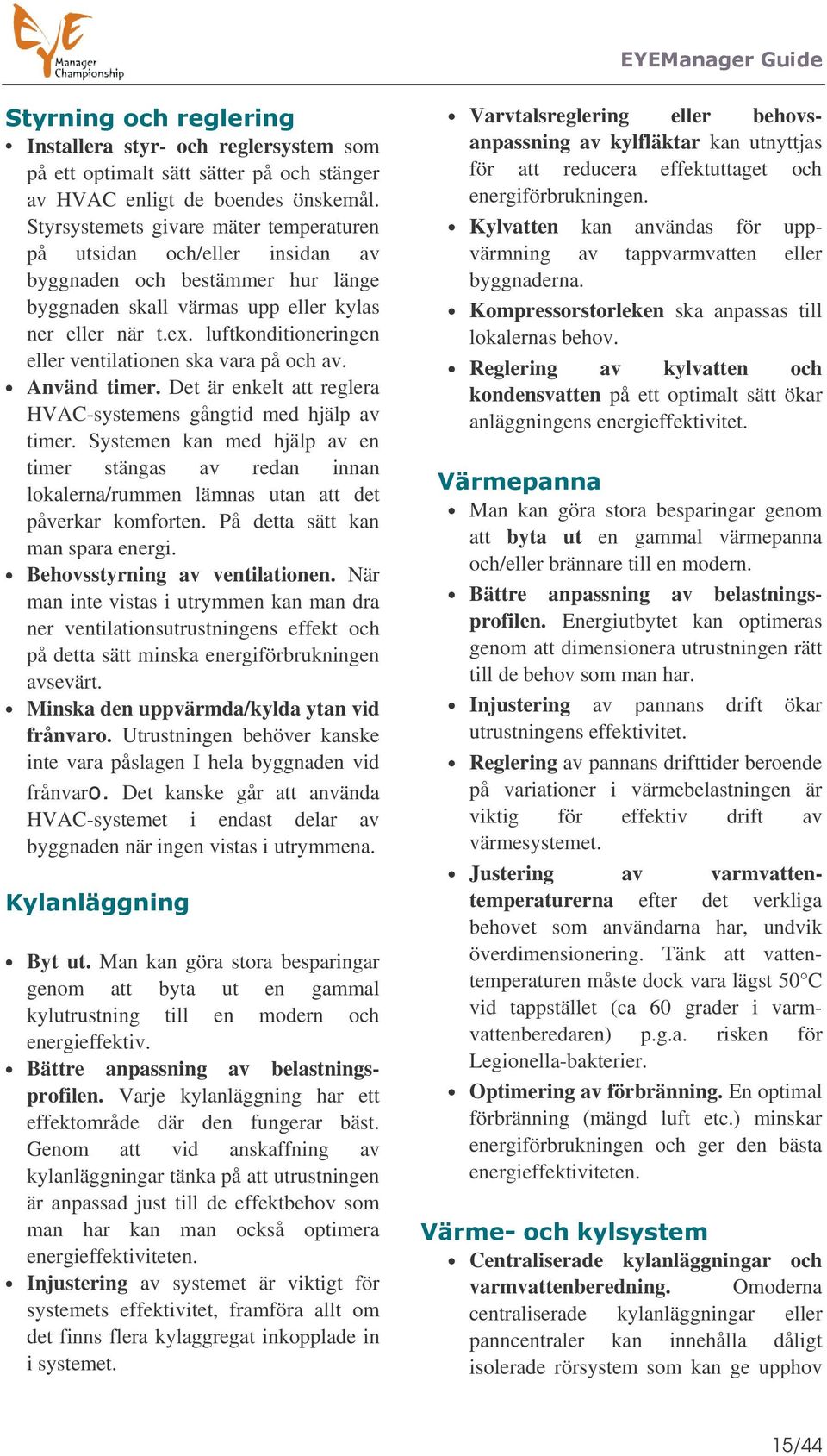 luftkonditioneringen eller ventilationen ska vara på och av. Använd timer. Det är enkelt att reglera HVAC-systemens gångtid med hjälp av timer.