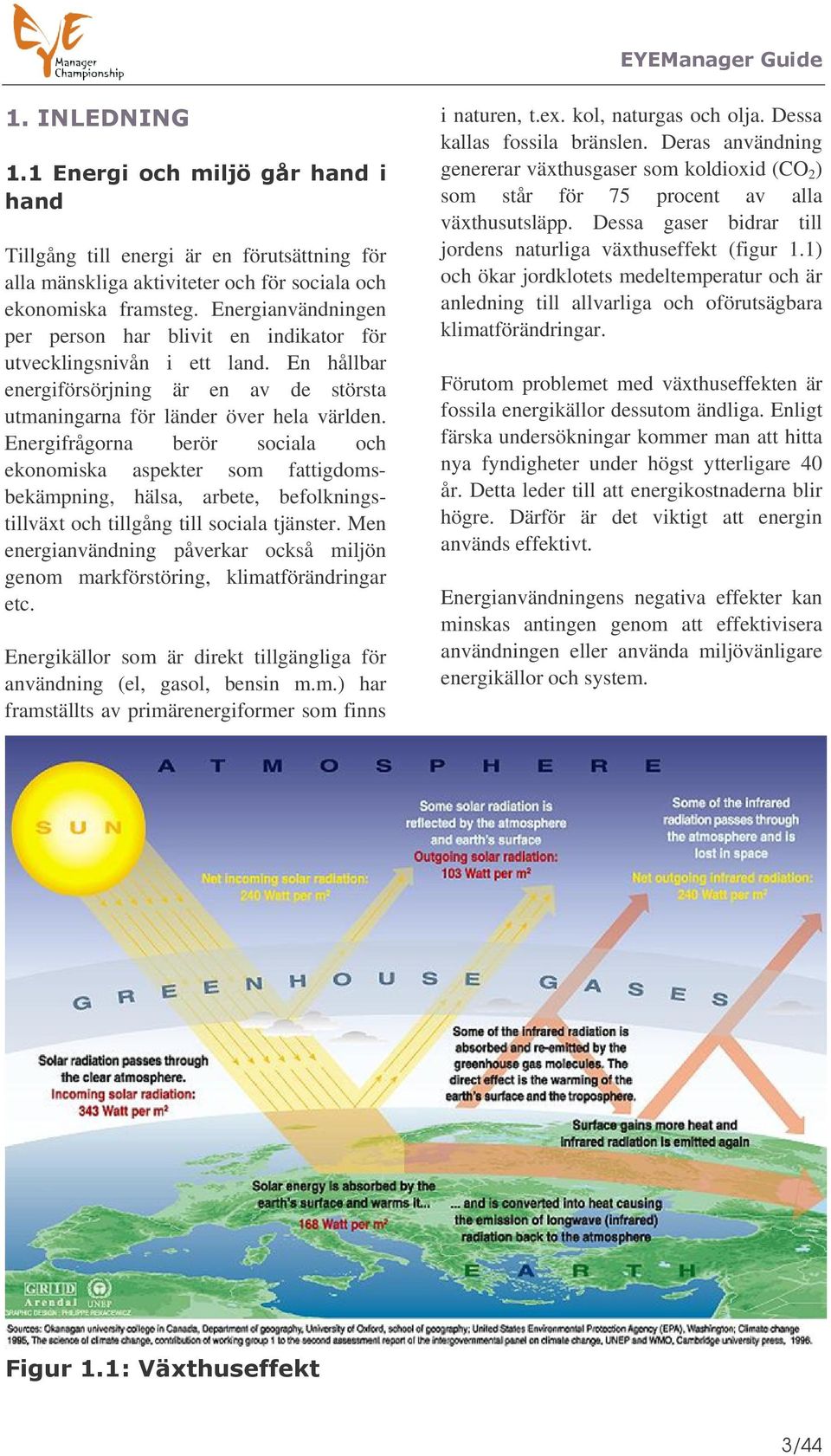 Energifrågorna berör sociala och ekonomiska aspekter som fattigdomsbekämpning, hälsa, arbete, befolkningstillväxt och tillgång till sociala tjänster.