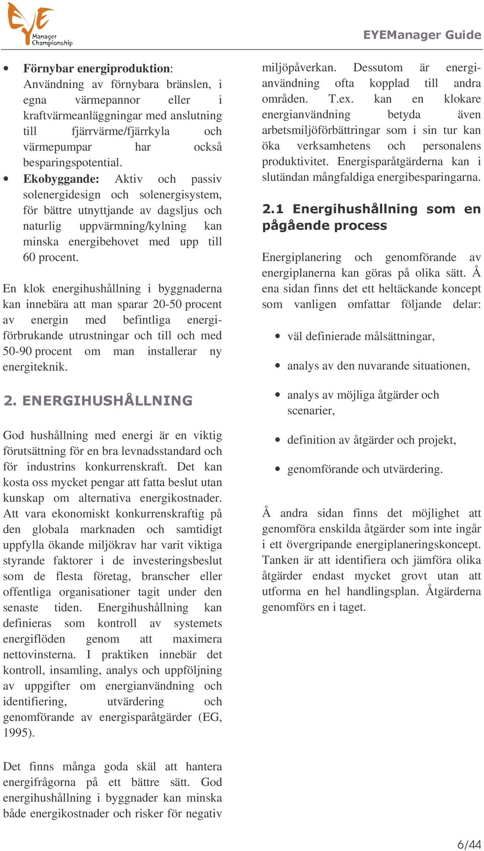 En klok energihushållning i byggnaderna kan innebära att man sparar 20-50 procent av energin med befintliga energiförbrukande utrustningar och till och med 50-90 procent om man installerar ny