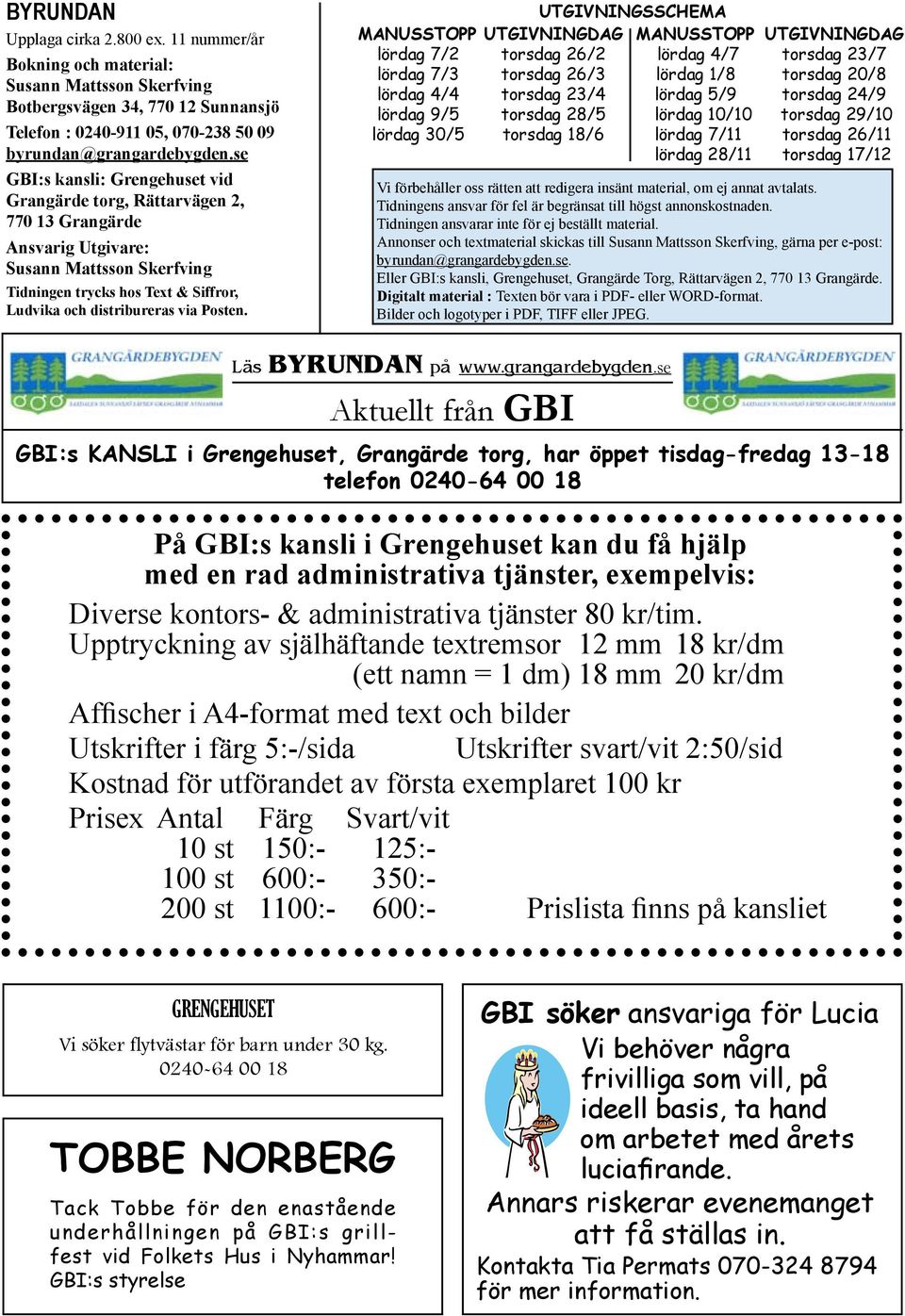 UTGIVNINGSSCHEMA MANUSSTOPP UTGIVNINGDAG MANUSSTOPP UTGIVNINGDAG lördag 7/2 torsdag 26/2 lördag 4/7 torsdag 23/7 lördag 7/3 torsdag 26/3 lördag 1/8 torsdag 20/8 lördag 4/4 torsdag 23/4 lördag 5/9