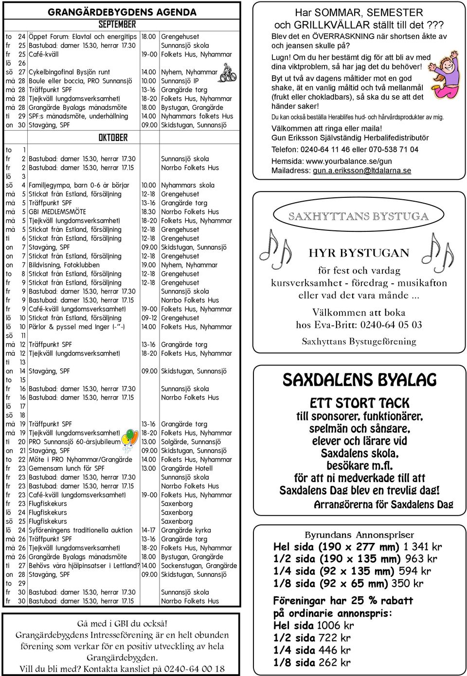 00 Sunnansjö IP må 28 Träffpunkt SPF 13-16 Grangärde torg må 28 Tjejkväll (ungdomsverksamhet) 18-20 Folkets Hus, Nyhammar må 28 Grangärde Byalags månadsmöte 18.