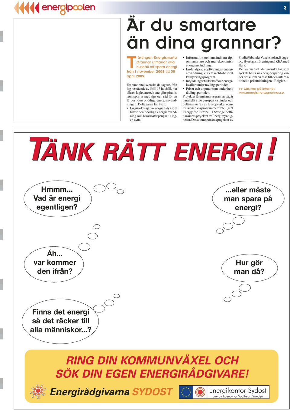 Deltagarna får även: En gör-det-själv-energianalys som hittar den onödiga energianvändning som bara kostar pengar till ingen nytta.