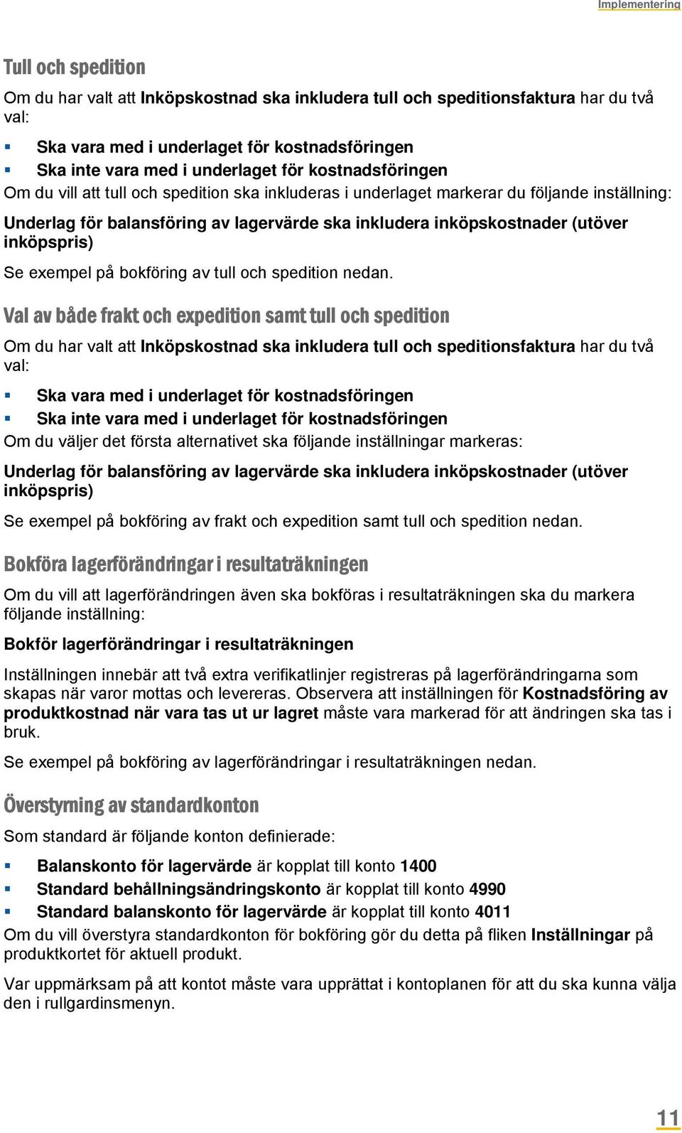 (utöver inköpspris) Se exempel på bokföring av tull och spedition nedan.