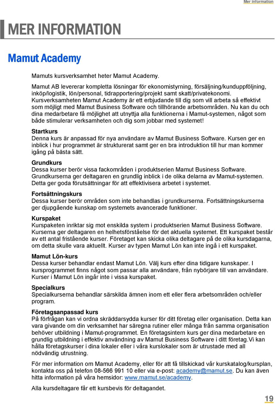 Kursverksamheten Mamut Academy är ett erbjudande till dig som vill arbeta så effektivt som möjligt med Mamut Business Software och tillhörande arbetsområden.