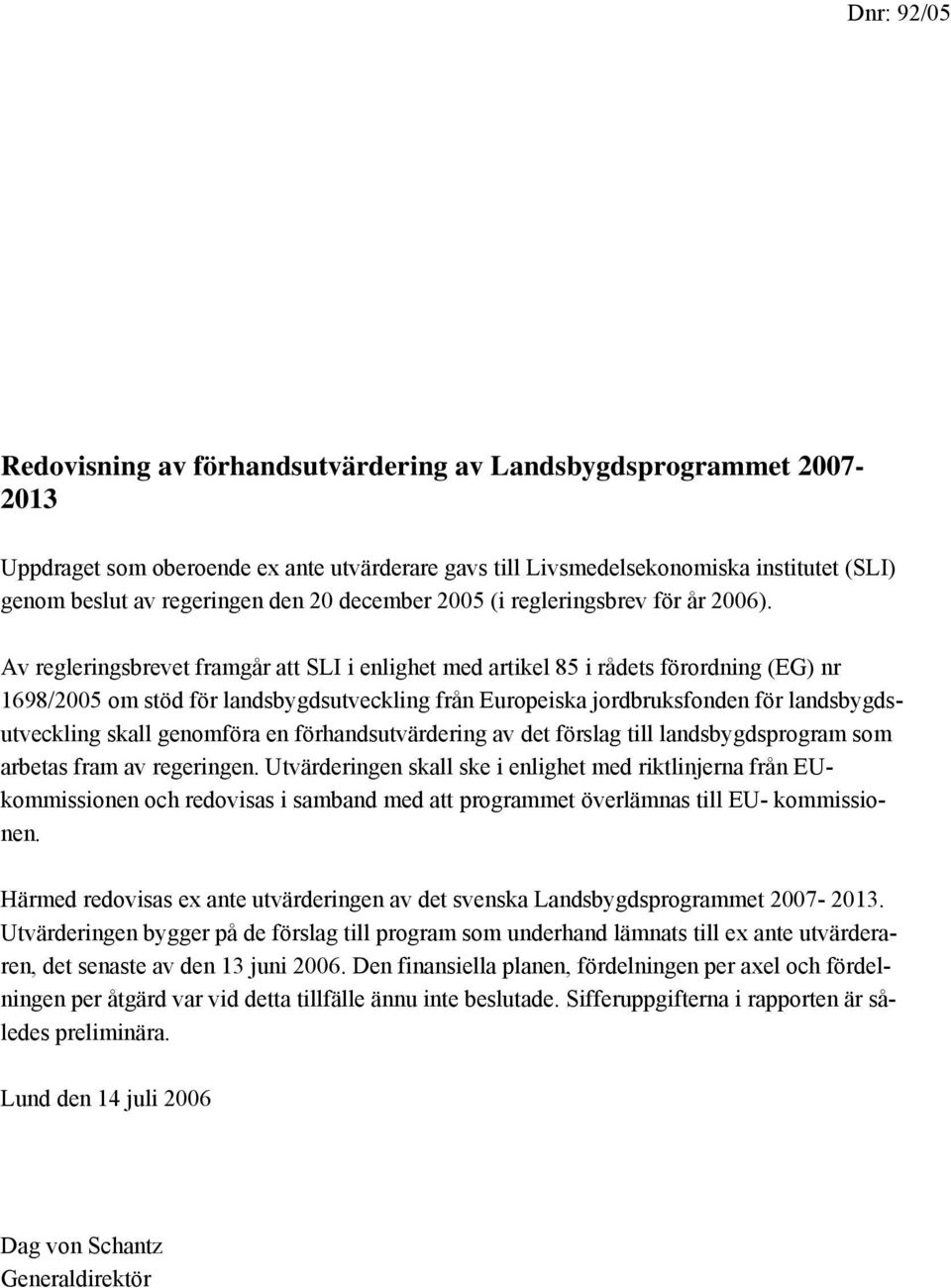 Av regleringsbrevet framgår att SLI i enlighet med artikel 85 i rådets förordning (EG) nr 1698/2005 om stöd för landsbygdsutveckling från Europeiska jordbruksfonden för landsbygdsutveckling skall