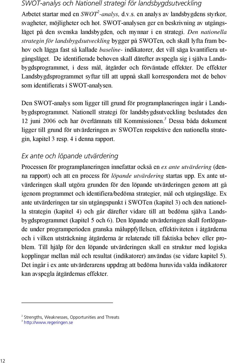 Den nationella strategin för landsbygdsutveckling bygger på SWOTen, och skall lyfta fram behov och lägga fast så kallade baseline- indikatorer, det vill säga kvantifiera utgångsläget.