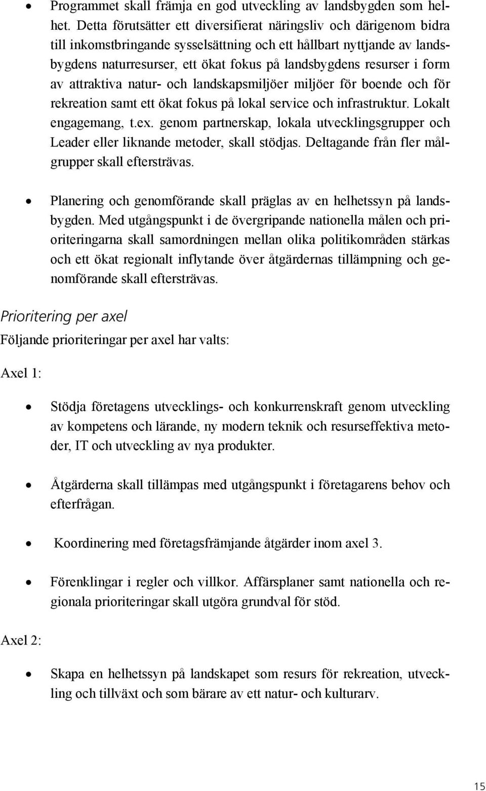 resurser i form av attraktiva natur- och landskapsmiljöer miljöer för boende och för rekreation samt ett ökat fokus på lokal service och infrastruktur. Lokalt engagemang, t.ex.