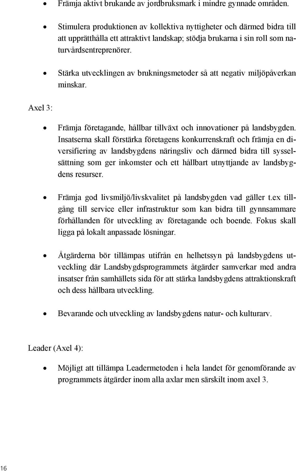 Stärka utvecklingen av brukningsmetoder så att negativ miljöpåverkan minskar. Axel 3: Främja företagande, hållbar tillväxt och innovationer på landsbygden.