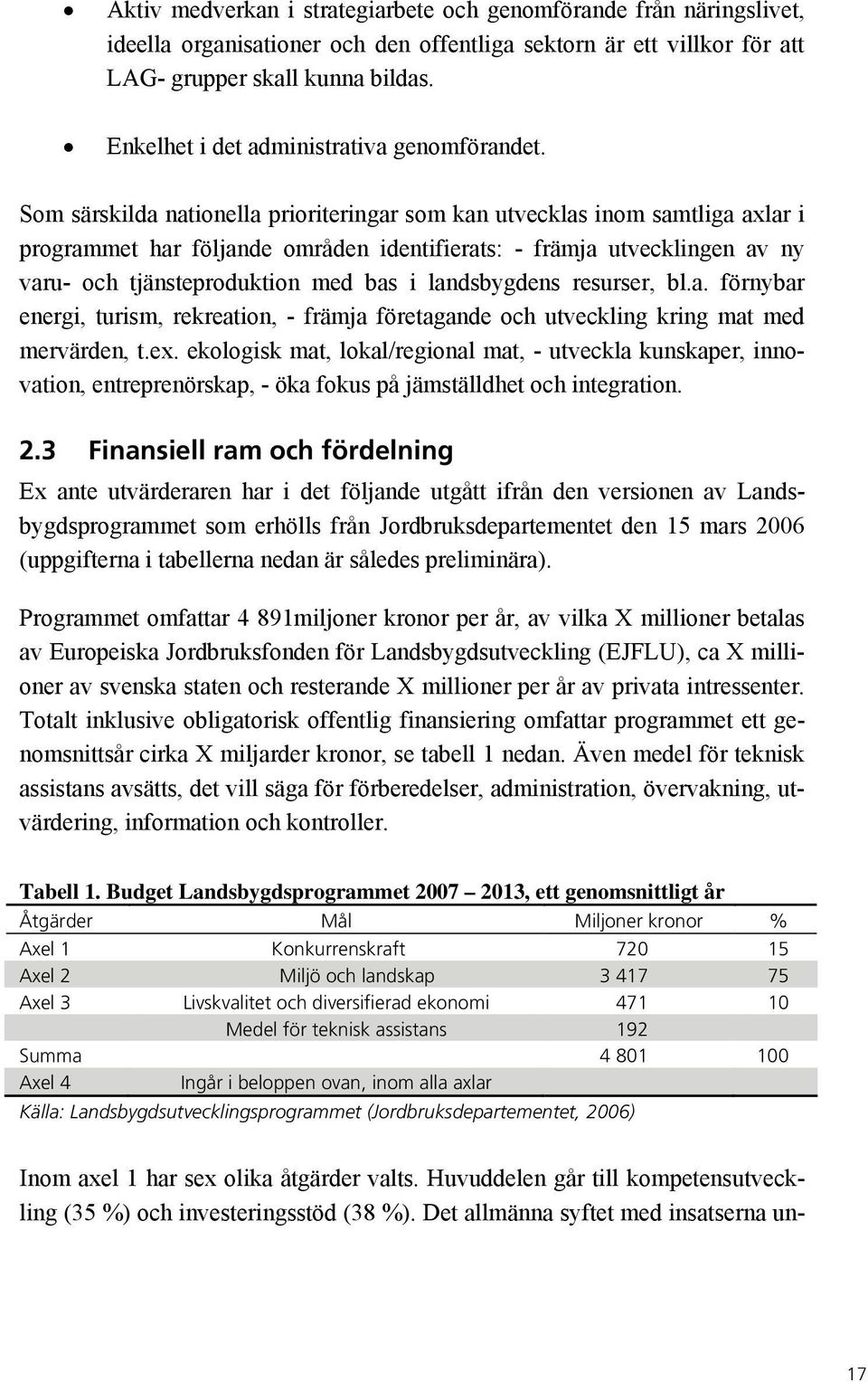 Som särskilda nationella prioriteringar som kan utvecklas inom samtliga axlar i programmet har följande områden identifierats: - främja utvecklingen av ny varu- och tjänsteproduktion med bas i