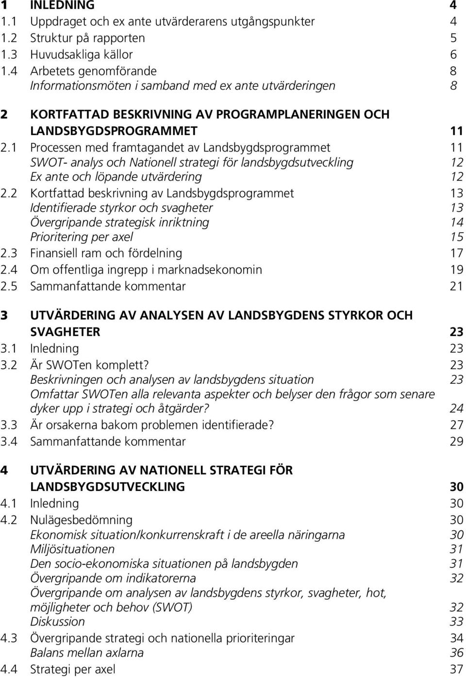 1 Processen med framtagandet av Landsbygdsprogrammet 11 SWOT- analys och Nationell strategi för landsbygdsutveckling 12 Ex ante och löpande utvärdering 12 2.