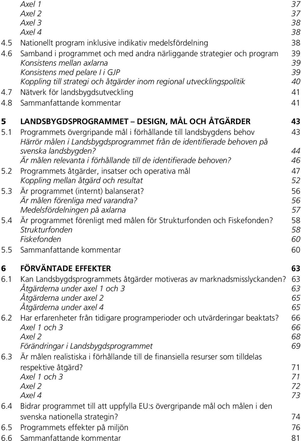 utvecklingspolitik 40 4.7 Nätverk för landsbygdsutveckling 41 4.8 Sammanfattande kommentar 41 5 LANDSBYGDSPROGRAMMET DESIGN, MÅL OCH ÅTGÄRDER 43 5.