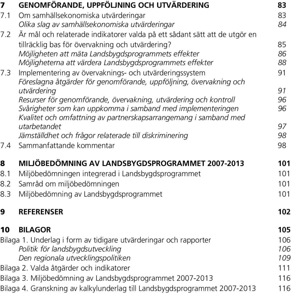 85 Möjligheten att mäta Landsbygdsprogrammets effekter 86 Möjligheterna att värdera Landsbygdsprogrammets effekter 88 7.