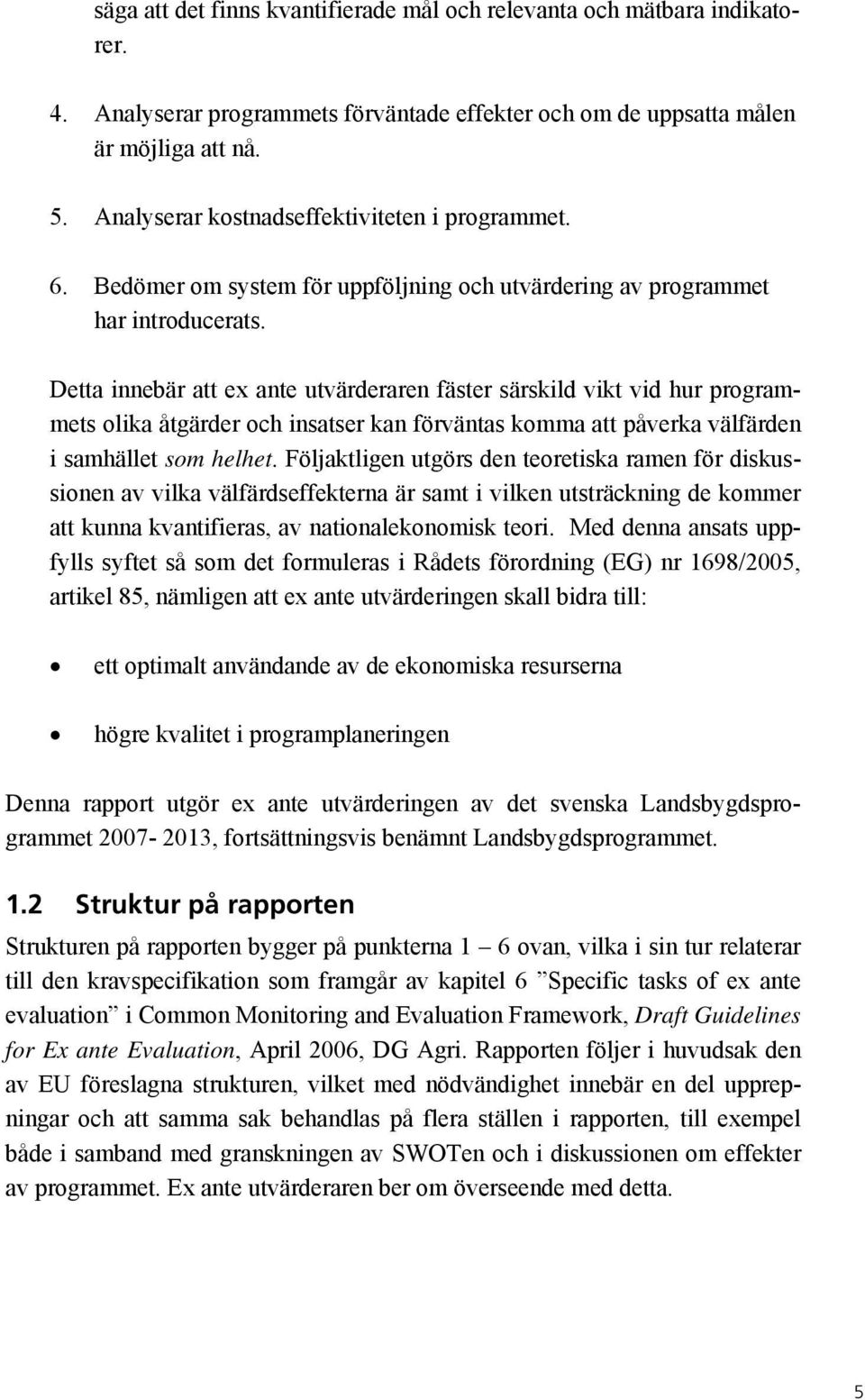 Detta innebär att ex ante utvärderaren fäster särskild vikt vid hur programmets olika åtgärder och insatser kan förväntas komma att påverka välfärden i samhället som helhet.