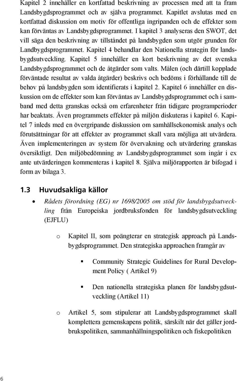 I kapitel 3 analyseras den SWOT, det vill säga den beskrivning av tillståndet på landsbygden som utgör grunden för Landbygdsprogrammet.