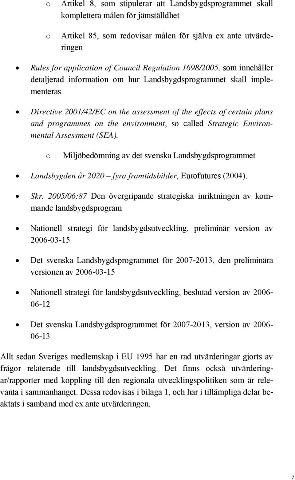 the environment, so called Strategic Environmental Assessment (SEA). o Miljöbedömning av det svenska Landsbygdsprogrammet Landsbygden år 2020 fyra framtidsbilder, Eurofutures (2004). Skr.