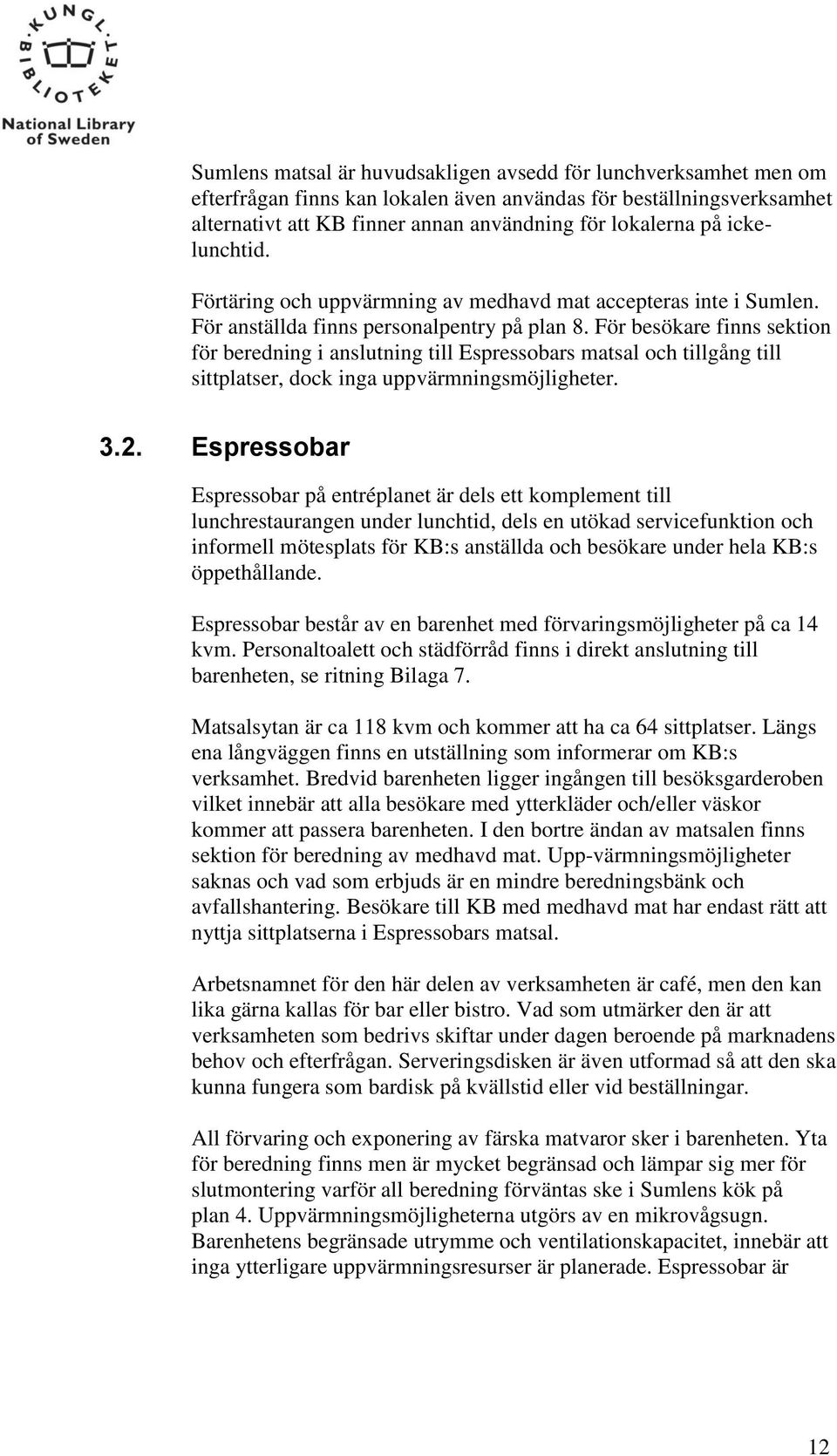 För besökare finns sektion för beredning i anslutning till Espressobars matsal och tillgång till sittplatser, dock inga uppvärmningsmöjligheter. 3.2.