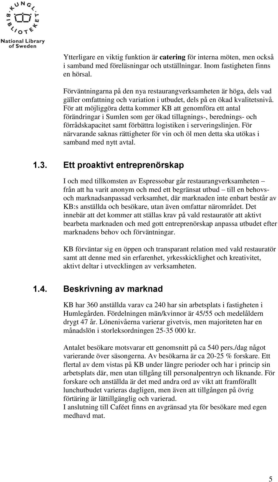 För att möjliggöra detta kommer KB att genomföra ett antal förändringar i Sumlen som ger ökad tillagnings-, berednings- och förrådskapacitet samt förbättra logistiken i serveringslinjen.