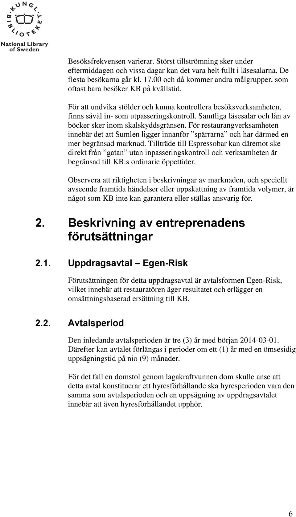 Samtliga läsesalar och lån av böcker sker inom skalskyddsgränsen. För restaurangverksamheten innebär det att Sumlen ligger innanför spärrarna och har därmed en mer begränsad marknad.