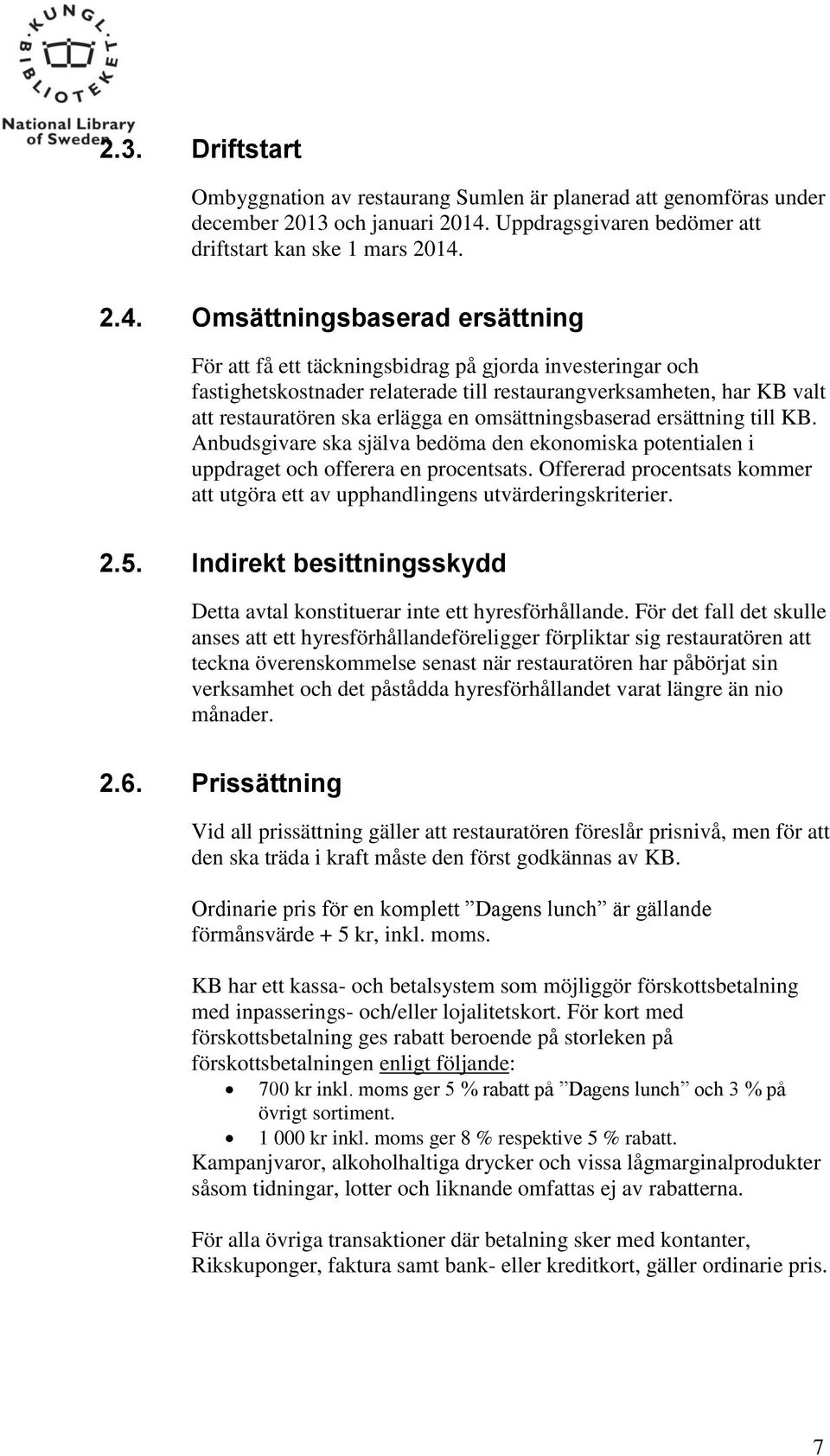 2.4. Omsättningsbaserad ersättning För att få ett täckningsbidrag på gjorda investeringar och fastighetskostnader relaterade till restaurangverksamheten, har KB valt att restauratören ska erlägga en