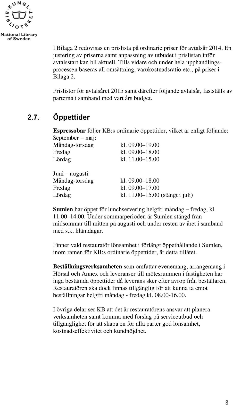 Prislistor för avtalsåret 2015 samt därefter följande avtalsår, fastställs av parterna i samband med vart års budget. 2.7.