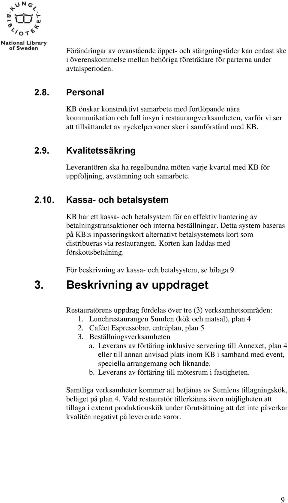 Kvalitetssäkring Leverantören ska ha regelbundna möten varje kvartal med KB för uppföljning, avstämning och samarbete. 2.10.