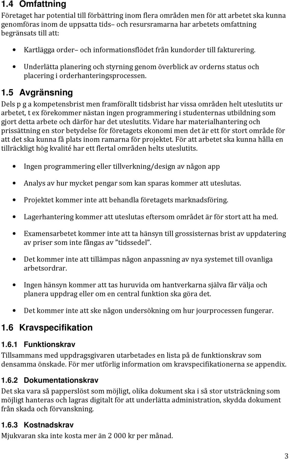 5 Avgränsning Dels p g a kompetensbrist men framförallt tidsbrist har vissa områden helt uteslutits ur arbetet, t ex förekommer nästan ingen programmering i studenternas utbildning som gjort detta