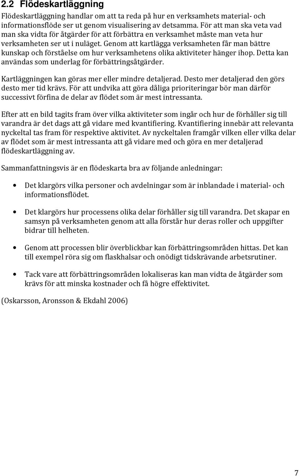 Genom att kartlägga verksamheten får man bättre kunskap och förståelse om hur verksamhetens olika aktiviteter hänger ihop. Detta kan användas som underlag för förbättringsåtgärder.