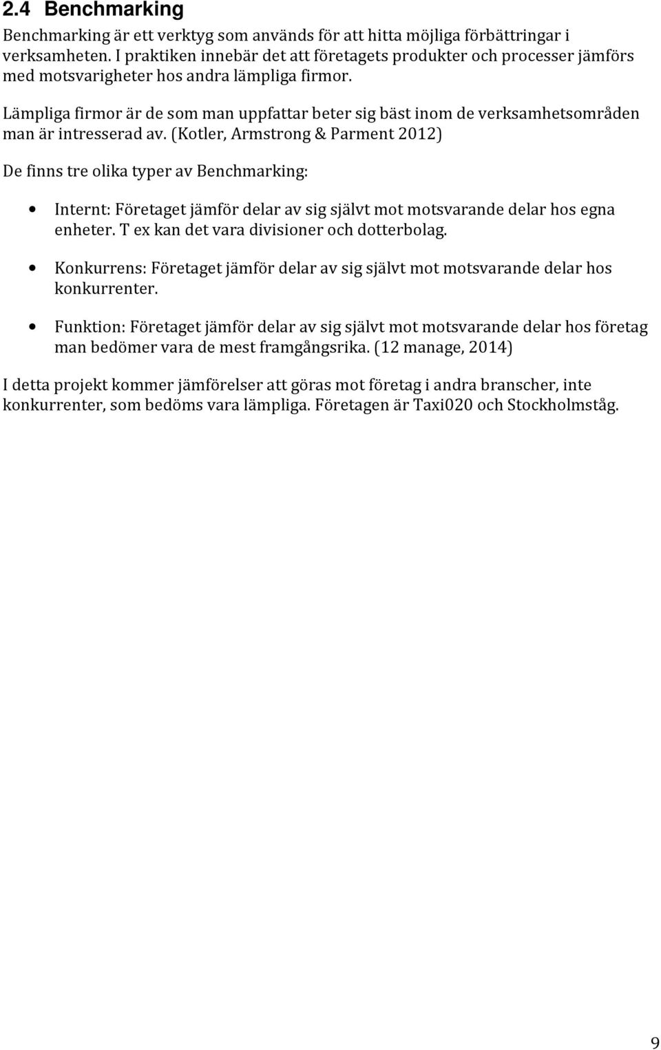 Lämpliga firmor är de som man uppfattar beter sig bäst inom de verksamhetsområden man är intresserad av.