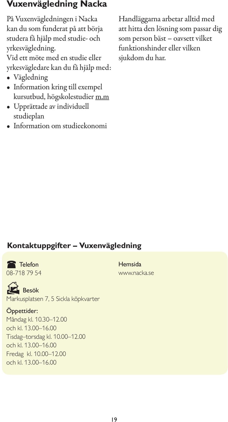 m Upprättade av individuell studieplan Information om studieekonomi Handläggarna arbetar alltid med att hitta den lösning som passar dig som person bäst oavsett vilket