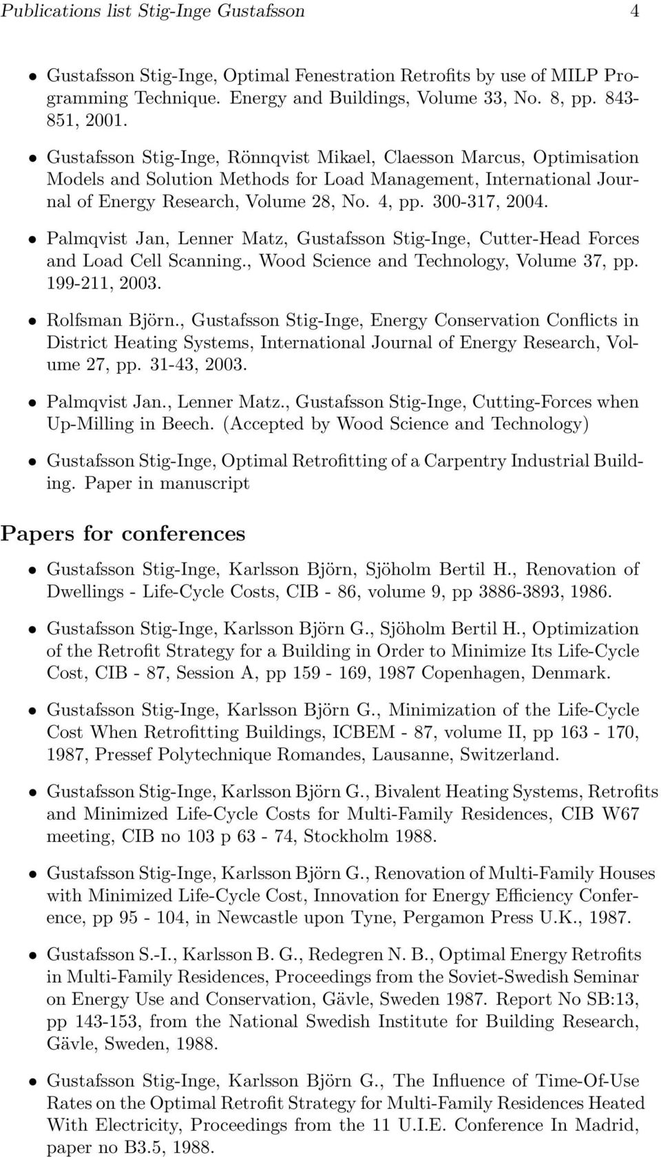 Palmqvist Jan, Lenner Matz, Gustafsson Stig-Inge, Cutter-Head Forces and Load Cell Scanning., Wood Science and Technology, Volume 37, pp. 199-211, 2003. Rolfsman Björn.