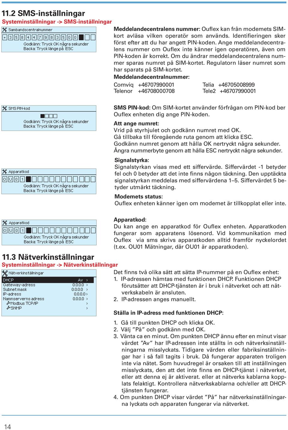 Ange meddelandecentralens nummer om Ouflex inte känner igen operatören, även om PIN-koden är korrekt. Om du ändrar meddelandecentralens nummer sparas numret på SIM-kortet.