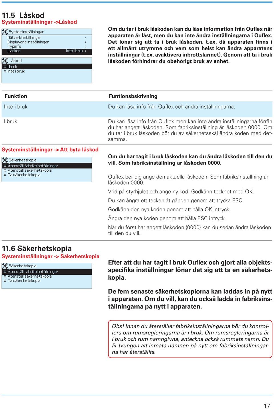 ex. avaktivera inbrottslarmet). Genom att ta i bruk låskoden förhindrar du obehörigt bruk av enhet.