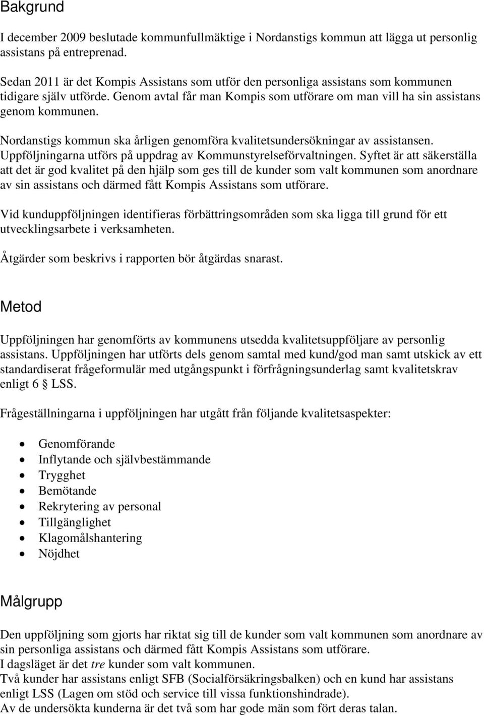 Nordanstigs kommun ska årligen genomföra kvalitetsundersökningar av assistansen. Uppföljningarna utförs på uppdrag av Kommunstyrelseförvaltningen.