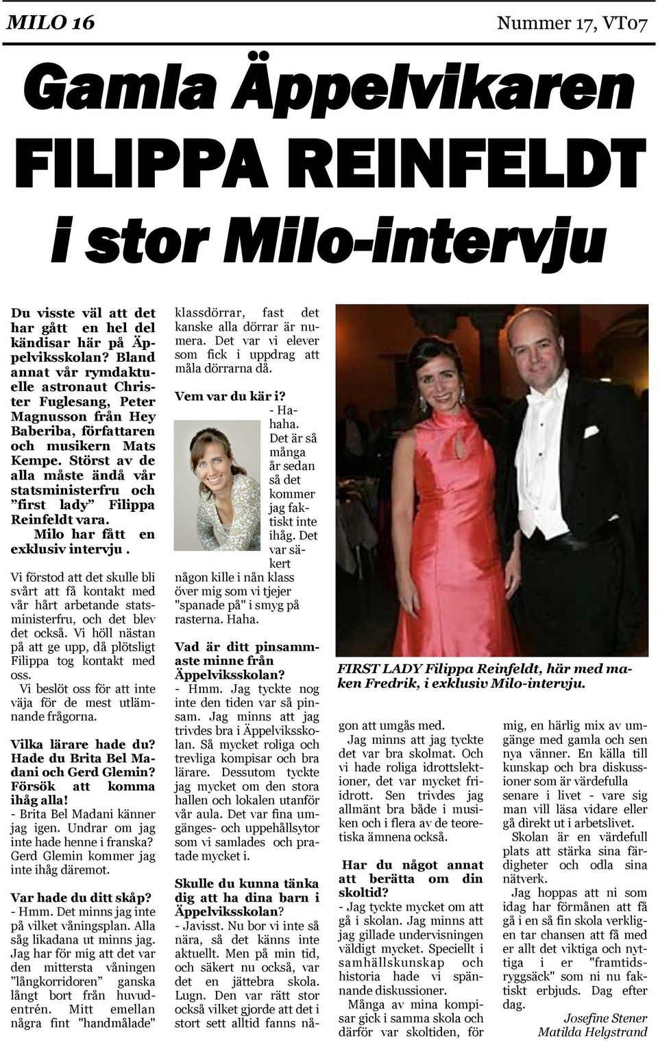 Störst av de alla måste ändå vår statsministerfru och first lady Filippa Reinfeldt vara. Milo har fått en exklusiv intervju.