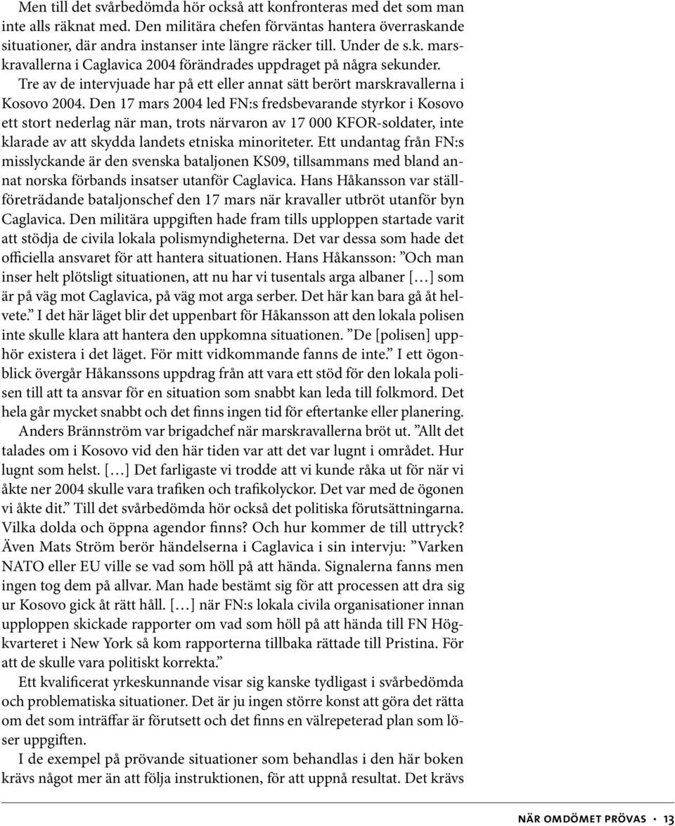 Den 17 mars 2004 led FN:s fredsbevarande styrkor i Kosovo ett stort nederlag när man, trots närvaron av 17 000 KFOR-soldater, inte klarade av att skydda landets etniska minoriteter.