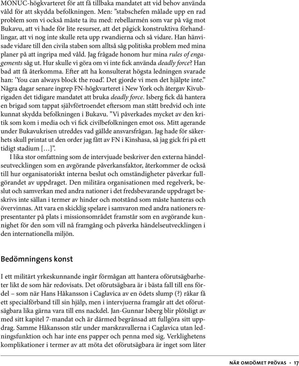 inte skulle reta upp rwandierna och så vidare. Han hänvisade vidare till den civila staben som alltså såg politiska problem med mina planer på att ingripa med våld.