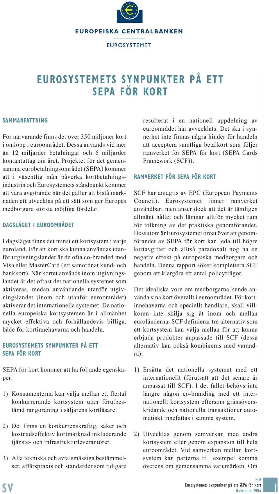 Projektet för det gemensamma eurobetalningsområdet (SEPA) kommer att i väsentlig mån påverka kortbetalningsindustrin och Eurosystemets ståndpunkt kommer att vara avgörande när det gäller att bistå