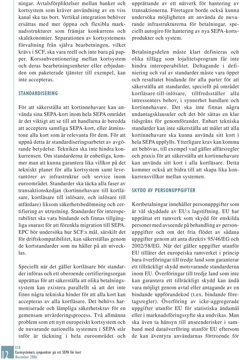 Separationen av kortsystemens förvaltning från själva bearbetningen, vilket krävs i SCF, ska vara reell och inte bara på papper.