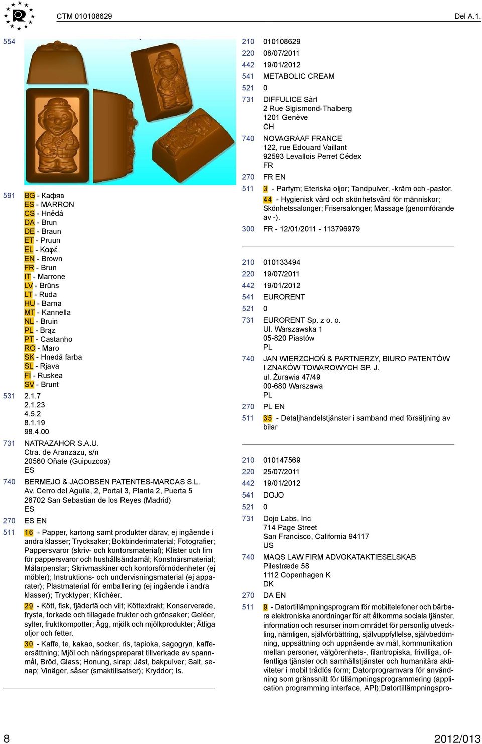 554 591 BG - Кафяв - MARRON CS - Hnědá DA - Brun - Braun ET - Pruun EL - Καφέ EN - Brown FR - Brun IT - Marrone LV - Brūns LT - Ruda HU - Barna MT - Kannella NL - Bruin PL - Brąz PT - Castanho RO -