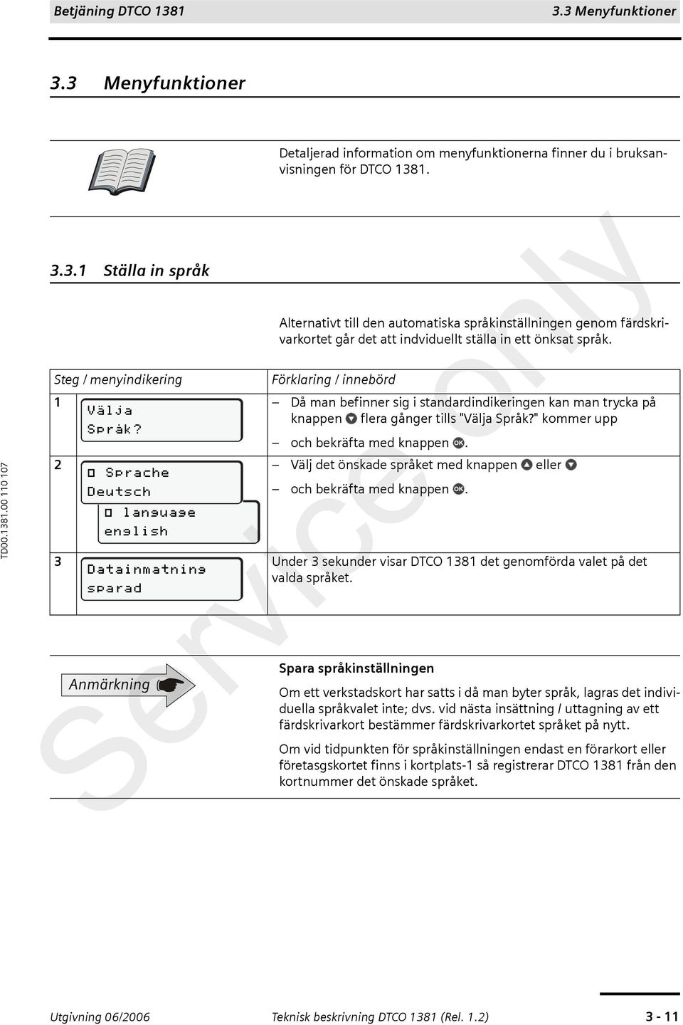 Steg / menyindikering 1 Då man befinner sig i standardindikeringen kan man trycka på knappen flera gånger tills "Välja Språk?