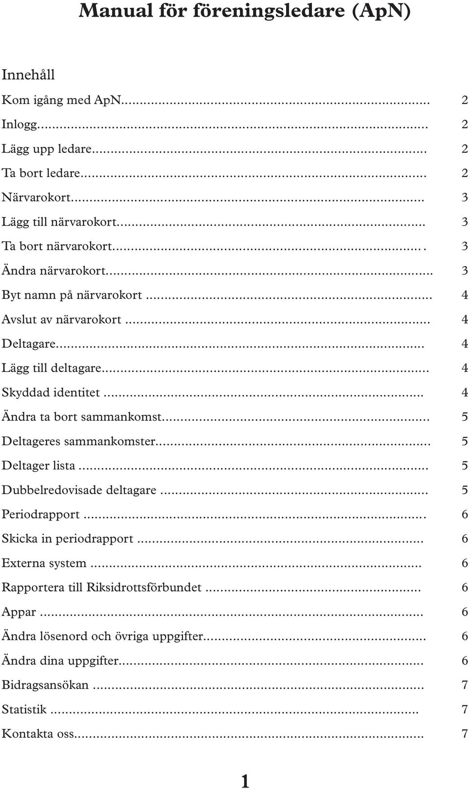 .. 4 Ändra ta bort sammankomst... 5 Deltageres sammankomster... 5 Deltager lista... 5 Dubbelredovisade deltagare... 5 Periodrapport... 6 Skicka in periodrapport.